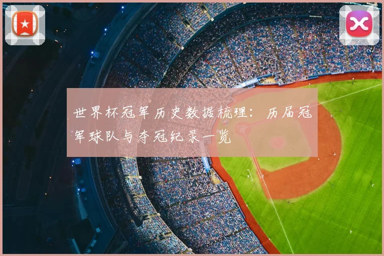世界杯冠军历史数据梳理:历届冠军球队与夺冠纪录一览