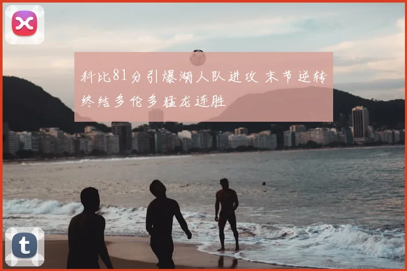 科比81分引爆湖人队进攻 末节逆转终结多伦多猛龙连胜